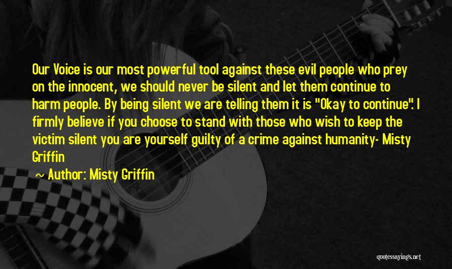 Misty Griffin Quotes: Our Voice Is Our Most Powerful Tool Against These Evil People Who Prey On The Innocent, We Should Never Be