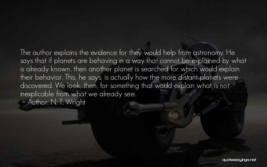 N. T. Wright Quotes: The Author Explains The Evidence For They Would Help From Astronomy. He Says That If Planets Are Behaving In A