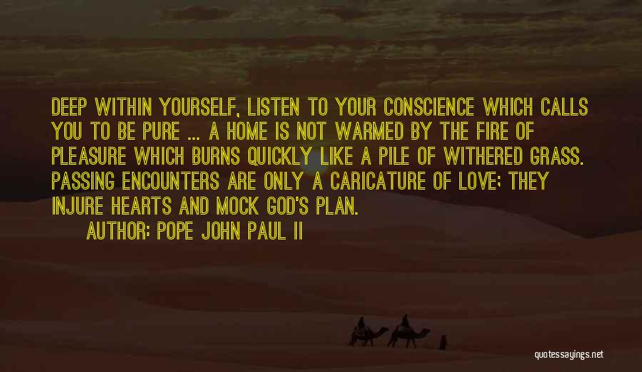 Pope John Paul II Quotes: Deep Within Yourself, Listen To Your Conscience Which Calls You To Be Pure ... A Home Is Not Warmed By