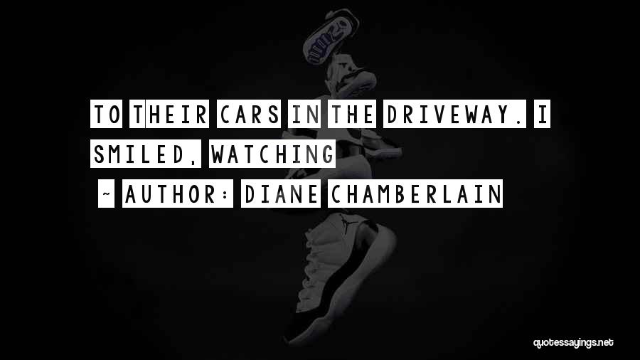Diane Chamberlain Quotes: To Their Cars In The Driveway. I Smiled, Watching