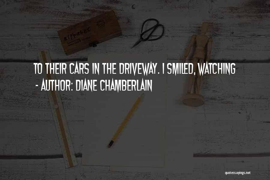 Diane Chamberlain Quotes: To Their Cars In The Driveway. I Smiled, Watching