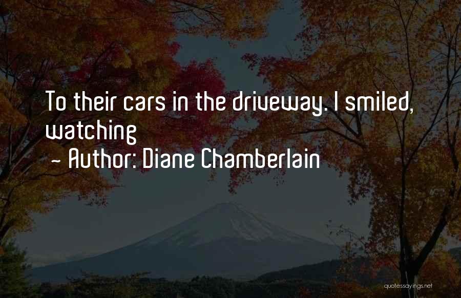 Diane Chamberlain Quotes: To Their Cars In The Driveway. I Smiled, Watching