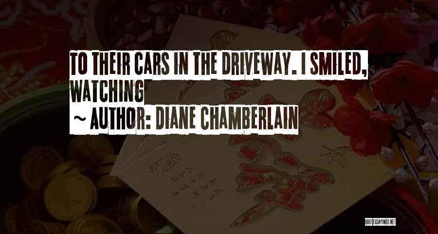Diane Chamberlain Quotes: To Their Cars In The Driveway. I Smiled, Watching