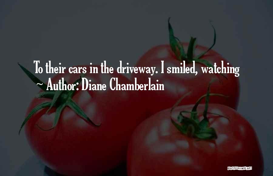 Diane Chamberlain Quotes: To Their Cars In The Driveway. I Smiled, Watching