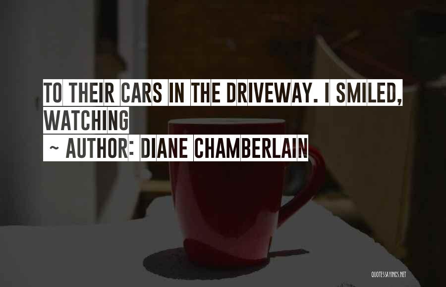 Diane Chamberlain Quotes: To Their Cars In The Driveway. I Smiled, Watching