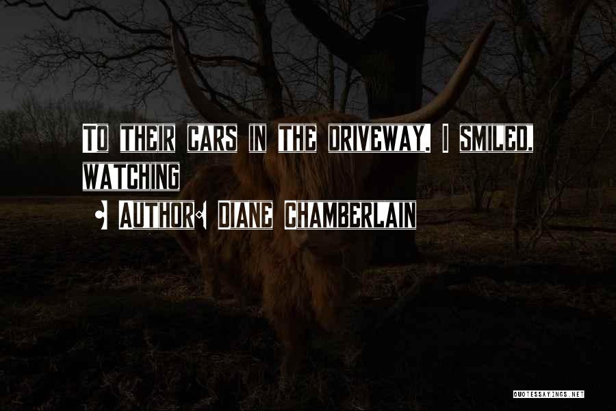 Diane Chamberlain Quotes: To Their Cars In The Driveway. I Smiled, Watching