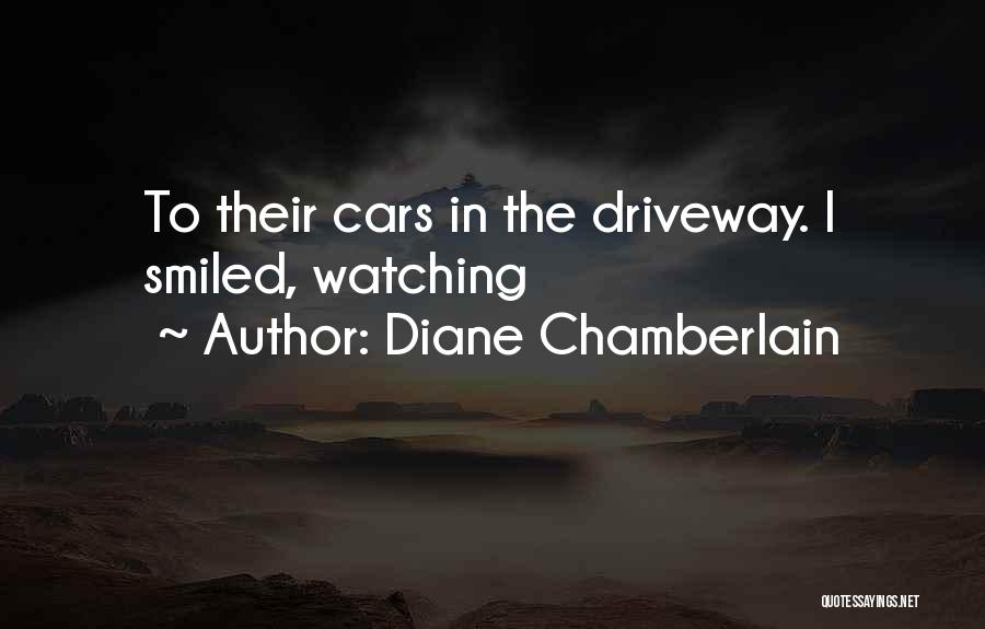 Diane Chamberlain Quotes: To Their Cars In The Driveway. I Smiled, Watching