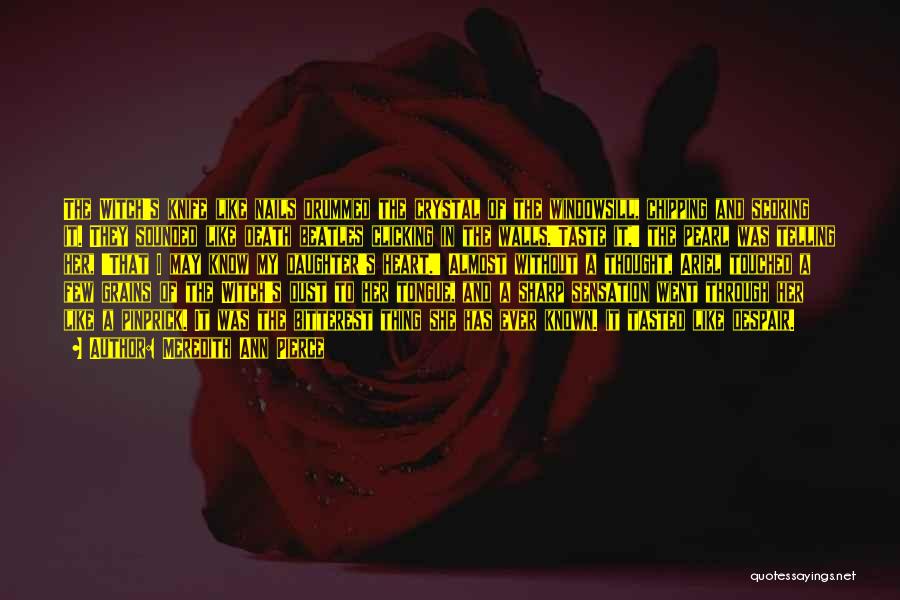 Meredith Ann Pierce Quotes: The Witch's Knife Like Nails Drummed The Crystal Of The Windowsill, Chipping And Scoring It. They Sounded Like Death Beatles