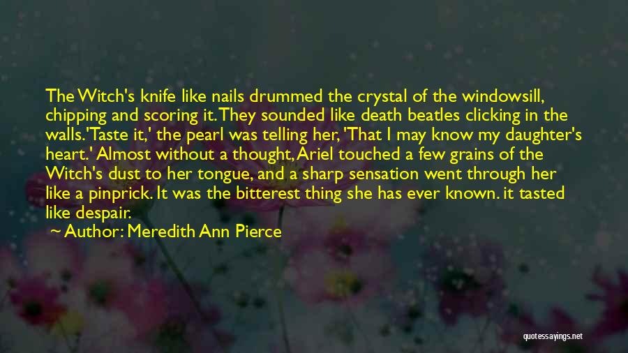 Meredith Ann Pierce Quotes: The Witch's Knife Like Nails Drummed The Crystal Of The Windowsill, Chipping And Scoring It. They Sounded Like Death Beatles