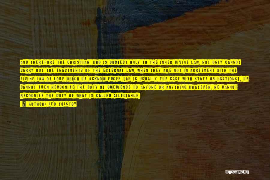 Leo Tolstoy Quotes: And Therefore The Christian, Who Is Subject Only To The Inner Divine Law, Not Only Cannot Carry Out The Enactments