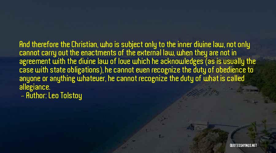 Leo Tolstoy Quotes: And Therefore The Christian, Who Is Subject Only To The Inner Divine Law, Not Only Cannot Carry Out The Enactments