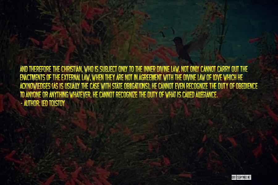 Leo Tolstoy Quotes: And Therefore The Christian, Who Is Subject Only To The Inner Divine Law, Not Only Cannot Carry Out The Enactments