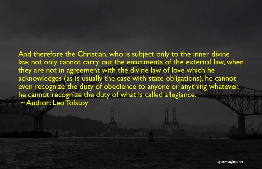 Leo Tolstoy Quotes: And Therefore The Christian, Who Is Subject Only To The Inner Divine Law, Not Only Cannot Carry Out The Enactments