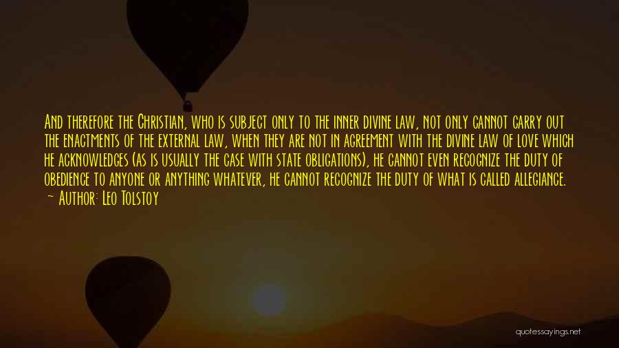 Leo Tolstoy Quotes: And Therefore The Christian, Who Is Subject Only To The Inner Divine Law, Not Only Cannot Carry Out The Enactments