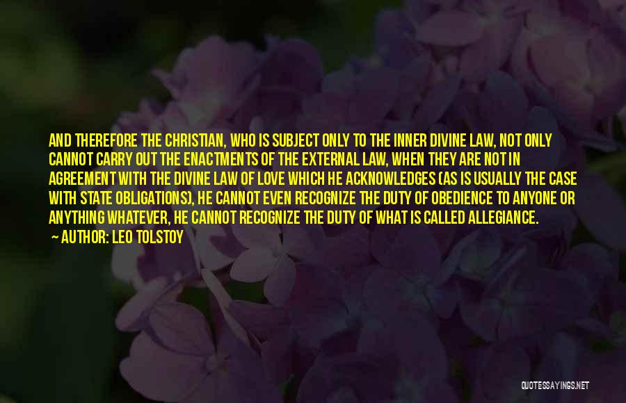 Leo Tolstoy Quotes: And Therefore The Christian, Who Is Subject Only To The Inner Divine Law, Not Only Cannot Carry Out The Enactments