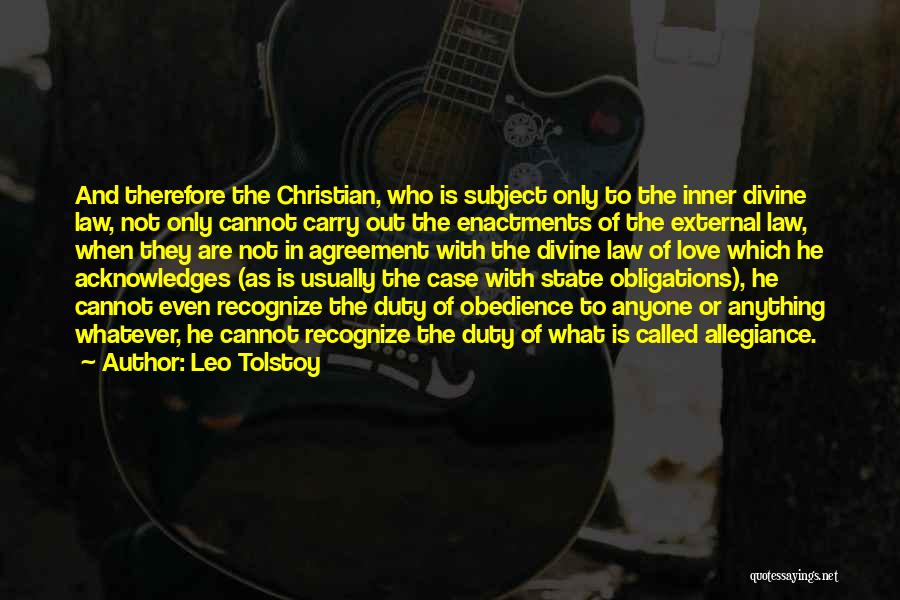 Leo Tolstoy Quotes: And Therefore The Christian, Who Is Subject Only To The Inner Divine Law, Not Only Cannot Carry Out The Enactments