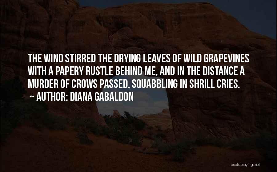 Diana Gabaldon Quotes: The Wind Stirred The Drying Leaves Of Wild Grapevines With A Papery Rustle Behind Me, And In The Distance A