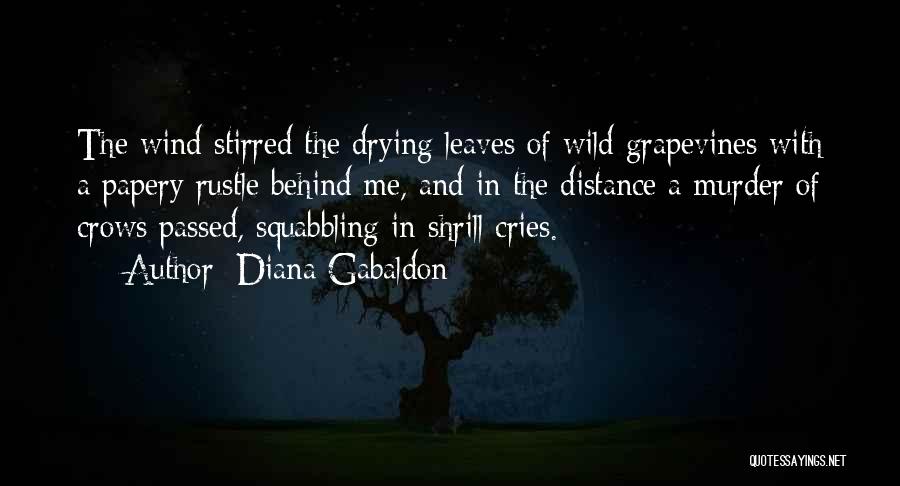 Diana Gabaldon Quotes: The Wind Stirred The Drying Leaves Of Wild Grapevines With A Papery Rustle Behind Me, And In The Distance A