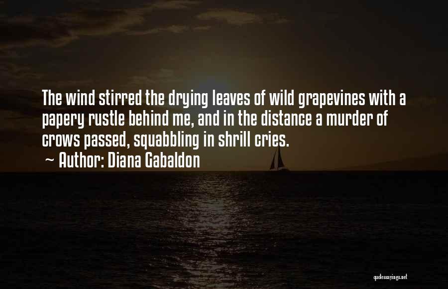Diana Gabaldon Quotes: The Wind Stirred The Drying Leaves Of Wild Grapevines With A Papery Rustle Behind Me, And In The Distance A