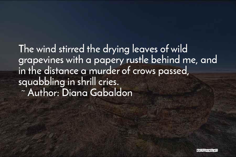 Diana Gabaldon Quotes: The Wind Stirred The Drying Leaves Of Wild Grapevines With A Papery Rustle Behind Me, And In The Distance A