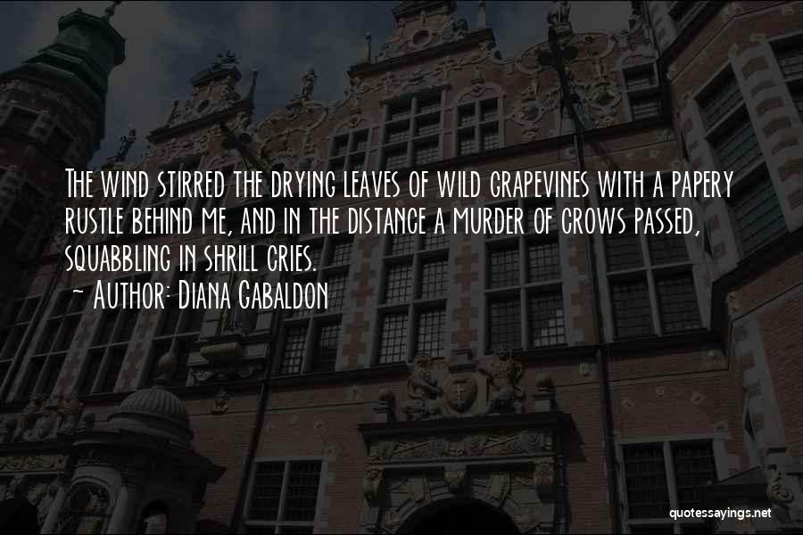 Diana Gabaldon Quotes: The Wind Stirred The Drying Leaves Of Wild Grapevines With A Papery Rustle Behind Me, And In The Distance A
