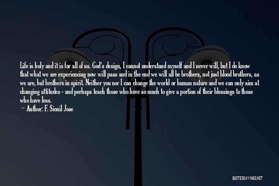 F. Sionil Jose Quotes: Life Is Holy And It Is For All Of Us. God's Design, I Cannot Understand Myself And I Never Will,