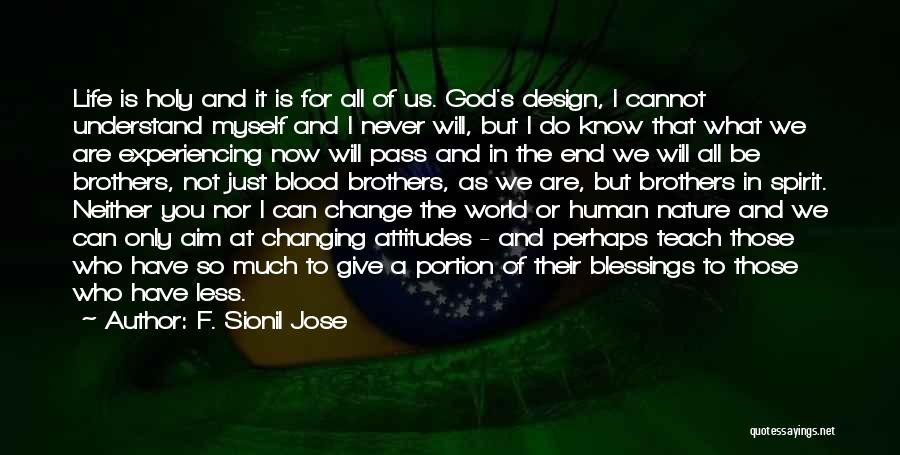 F. Sionil Jose Quotes: Life Is Holy And It Is For All Of Us. God's Design, I Cannot Understand Myself And I Never Will,