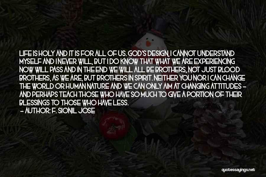 F. Sionil Jose Quotes: Life Is Holy And It Is For All Of Us. God's Design, I Cannot Understand Myself And I Never Will,