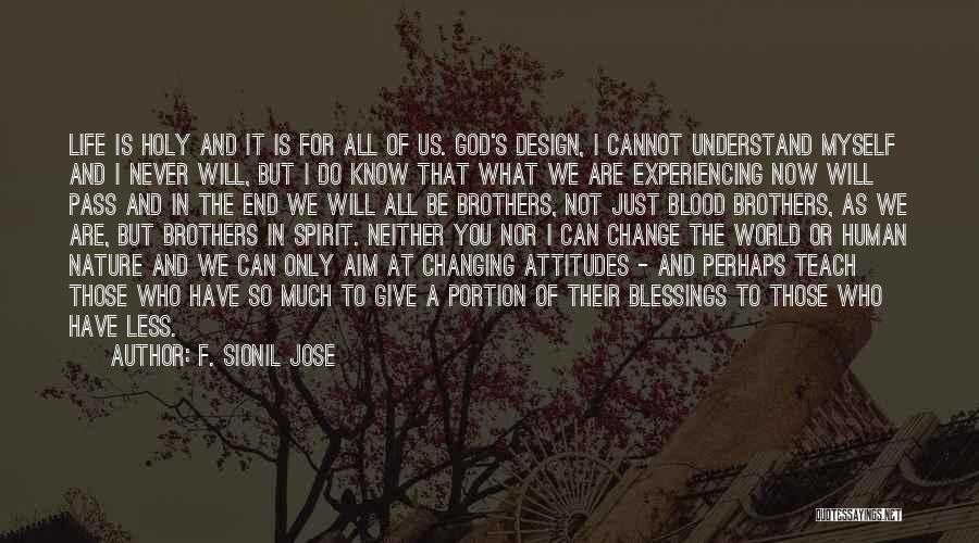 F. Sionil Jose Quotes: Life Is Holy And It Is For All Of Us. God's Design, I Cannot Understand Myself And I Never Will,