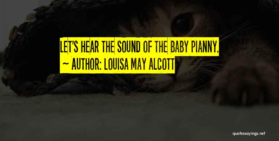 Louisa May Alcott Quotes: Let's Hear The Sound Of The Baby Pianny.