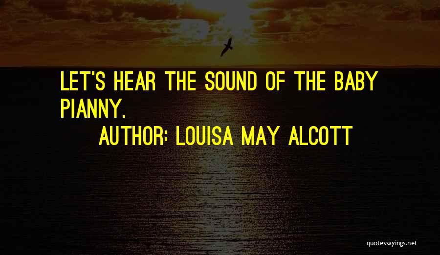 Louisa May Alcott Quotes: Let's Hear The Sound Of The Baby Pianny.