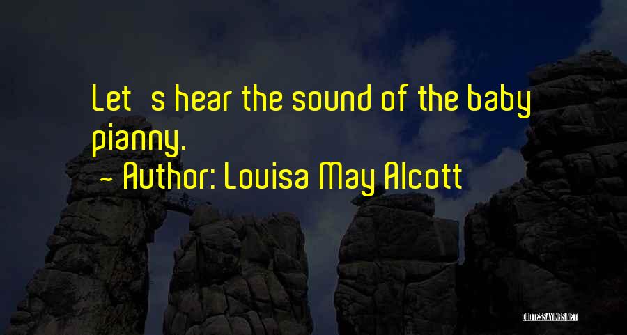 Louisa May Alcott Quotes: Let's Hear The Sound Of The Baby Pianny.