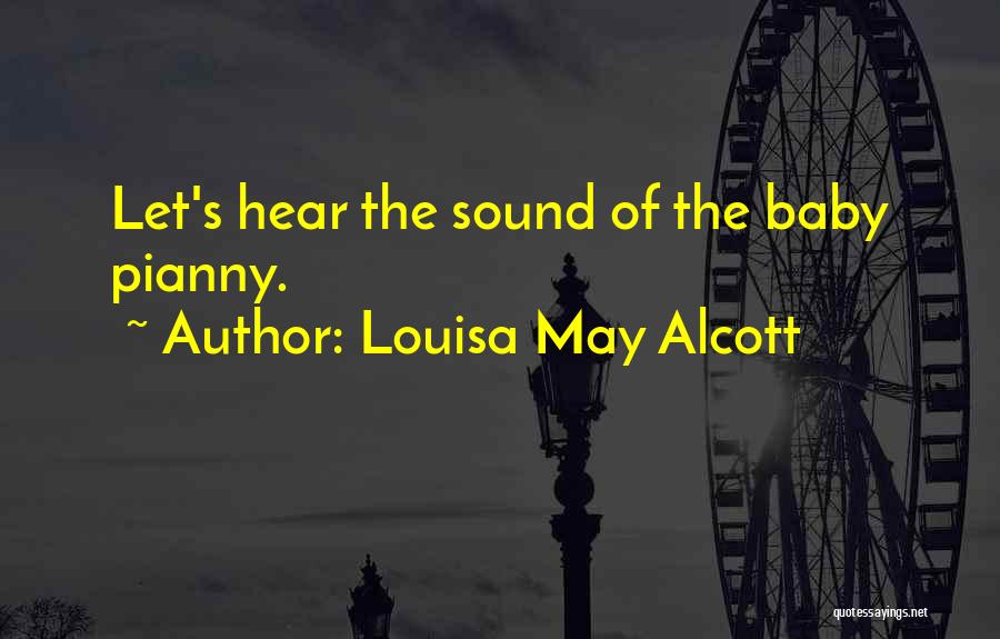 Louisa May Alcott Quotes: Let's Hear The Sound Of The Baby Pianny.