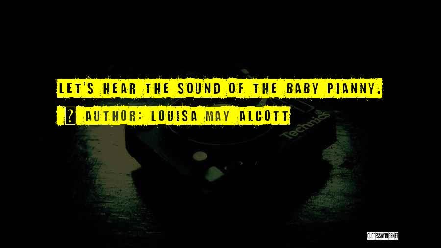 Louisa May Alcott Quotes: Let's Hear The Sound Of The Baby Pianny.