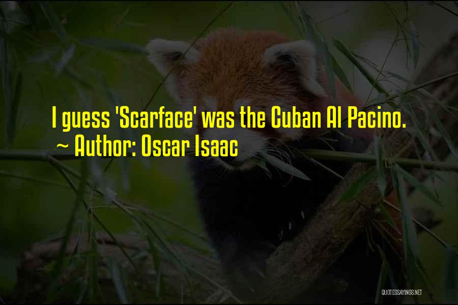 Oscar Isaac Quotes: I Guess 'scarface' Was The Cuban Al Pacino.