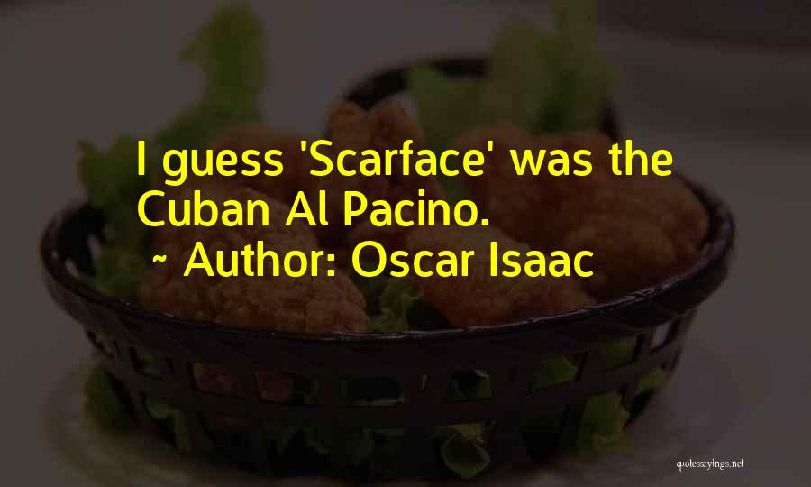 Oscar Isaac Quotes: I Guess 'scarface' Was The Cuban Al Pacino.