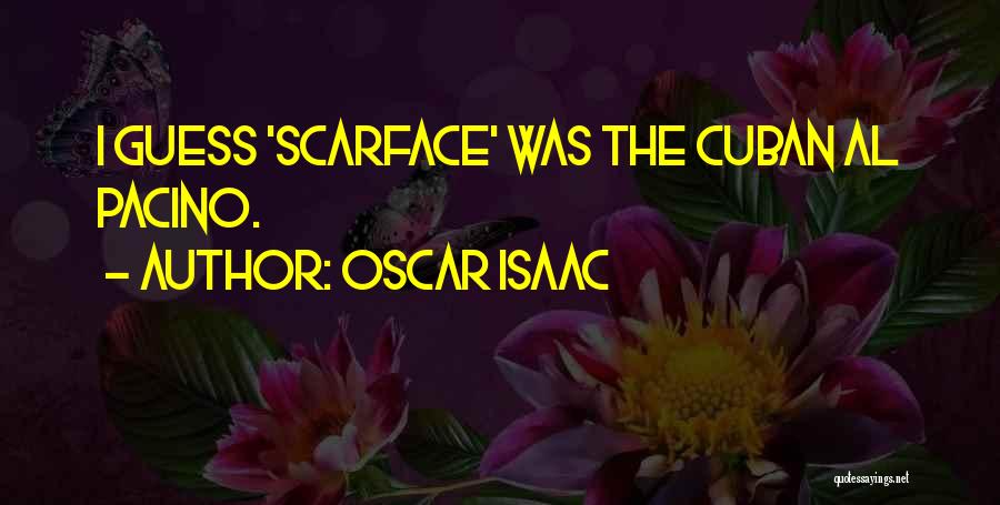 Oscar Isaac Quotes: I Guess 'scarface' Was The Cuban Al Pacino.