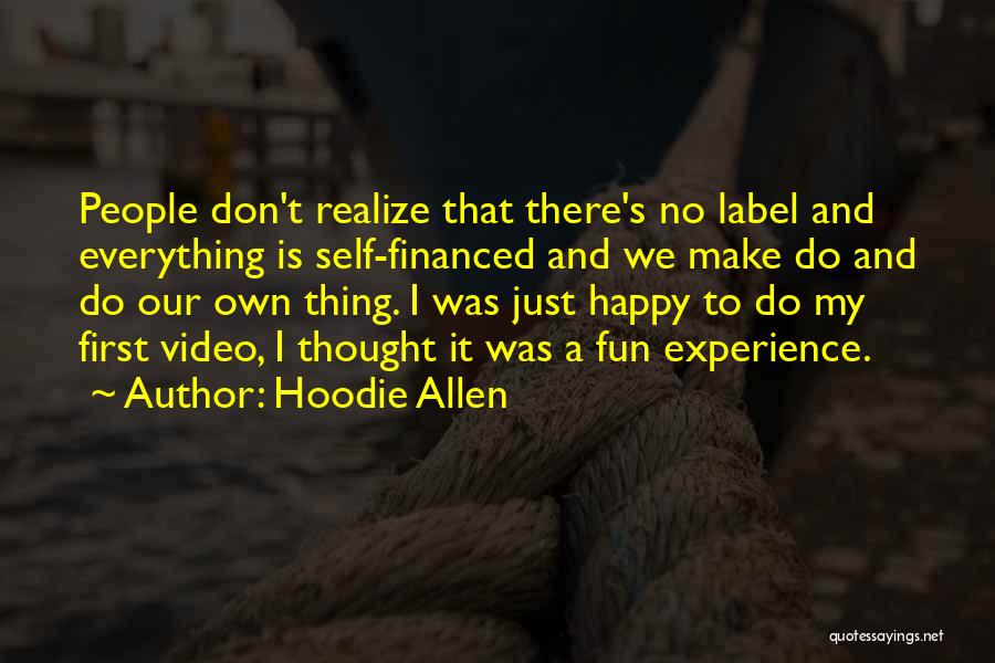 Hoodie Allen Quotes: People Don't Realize That There's No Label And Everything Is Self-financed And We Make Do And Do Our Own Thing.