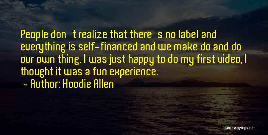 Hoodie Allen Quotes: People Don't Realize That There's No Label And Everything Is Self-financed And We Make Do And Do Our Own Thing.