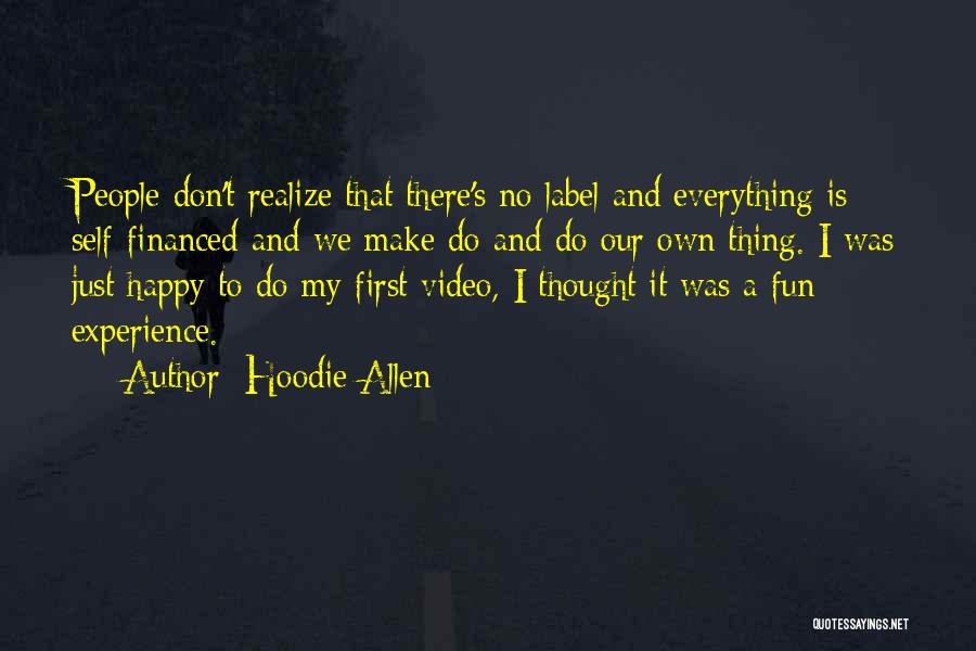 Hoodie Allen Quotes: People Don't Realize That There's No Label And Everything Is Self-financed And We Make Do And Do Our Own Thing.