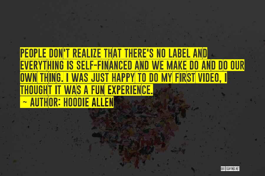 Hoodie Allen Quotes: People Don't Realize That There's No Label And Everything Is Self-financed And We Make Do And Do Our Own Thing.