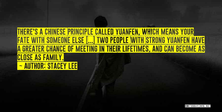 Stacey Lee Quotes: There's A Chinese Principle Called Yuanfen, Which Means Your Fate With Someone Else [...] Two People With Strong Yuanfen Have