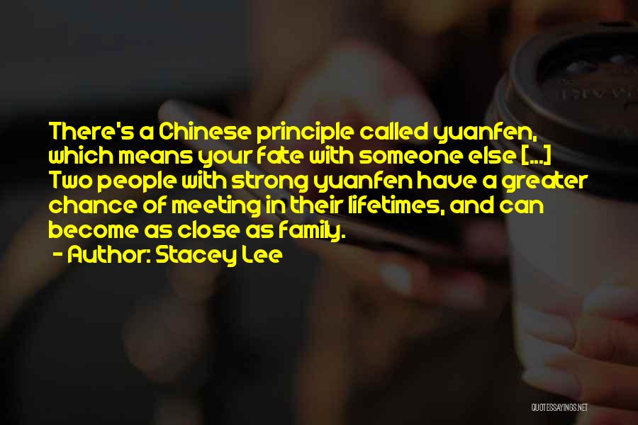Stacey Lee Quotes: There's A Chinese Principle Called Yuanfen, Which Means Your Fate With Someone Else [...] Two People With Strong Yuanfen Have