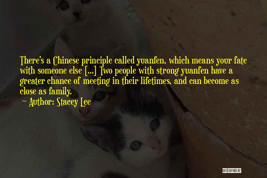 Stacey Lee Quotes: There's A Chinese Principle Called Yuanfen, Which Means Your Fate With Someone Else [...] Two People With Strong Yuanfen Have