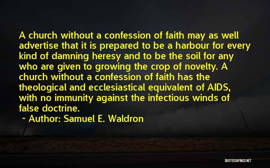 Samuel E. Waldron Quotes: A Church Without A Confession Of Faith May As Well Advertise That It Is Prepared To Be A Harbour For