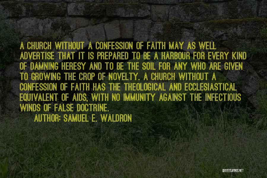 Samuel E. Waldron Quotes: A Church Without A Confession Of Faith May As Well Advertise That It Is Prepared To Be A Harbour For