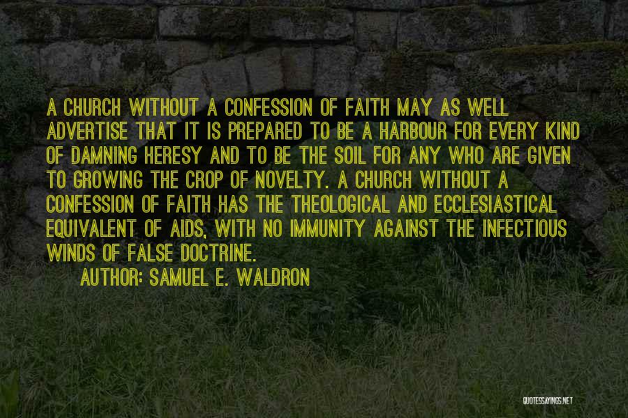 Samuel E. Waldron Quotes: A Church Without A Confession Of Faith May As Well Advertise That It Is Prepared To Be A Harbour For