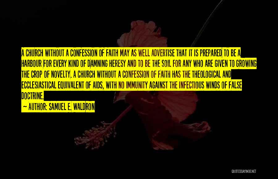 Samuel E. Waldron Quotes: A Church Without A Confession Of Faith May As Well Advertise That It Is Prepared To Be A Harbour For