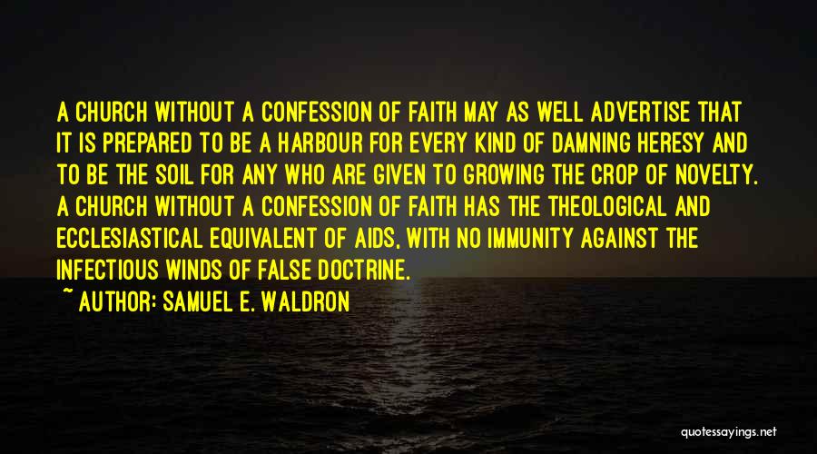 Samuel E. Waldron Quotes: A Church Without A Confession Of Faith May As Well Advertise That It Is Prepared To Be A Harbour For