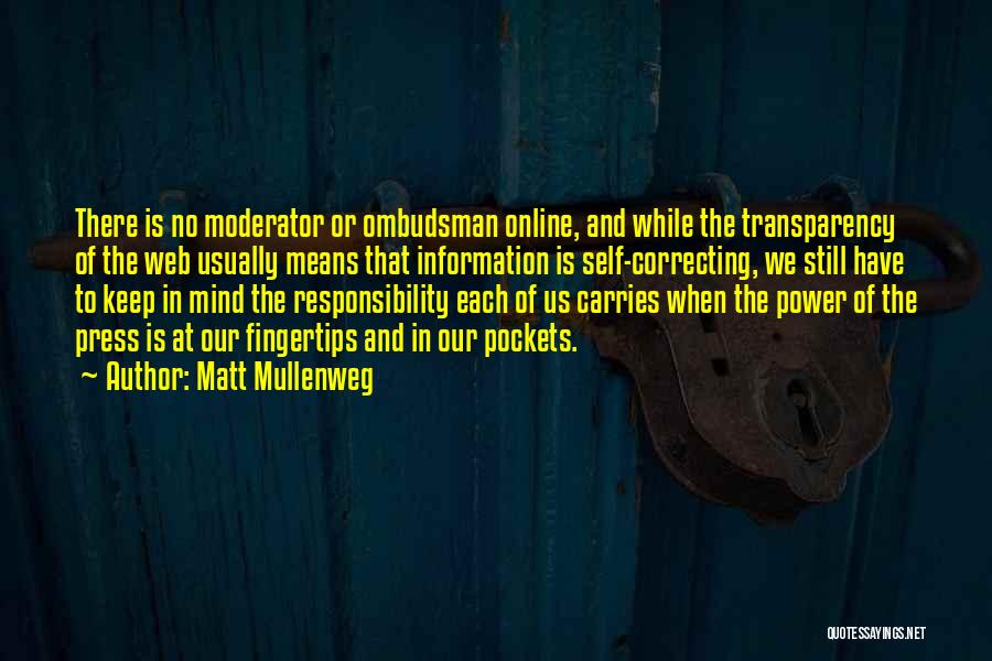 Matt Mullenweg Quotes: There Is No Moderator Or Ombudsman Online, And While The Transparency Of The Web Usually Means That Information Is Self-correcting,